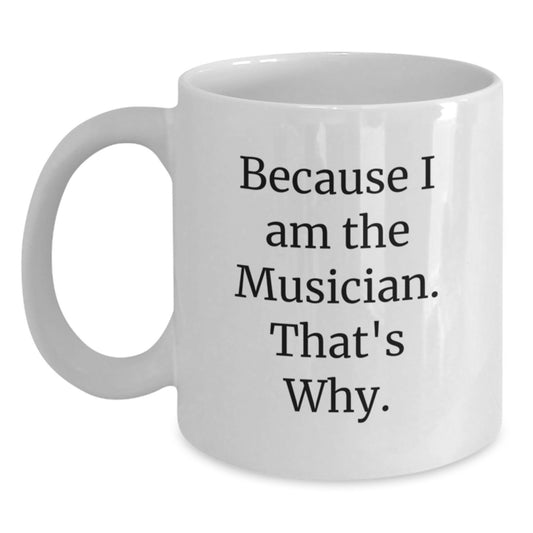 Funny Musician Gifts, White Coffee Mug, Because I Am The Musician. That's Why., Birthday Unique Gifts from Friends to Musician, Unique White Coffee Mugs for Musicians - Main
