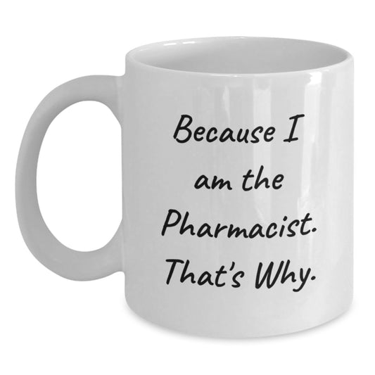 Funny Pharmacist Gifts from Men to Pharmacist Friends - Because I Am The Pharmacist. That's Why. - White Coffee Mug for Birthday Unique Presents - Main