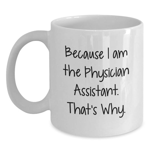 Funny Physician Assistant Gifts from Coworkers for Birthday, White Coffee Mug with Quote 'Because I Am The Physician Assistant. That's Why.' - Main