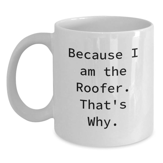 Roofer Humor White Coffee Mug, Funny Gift from Friends, Birthday Unique Gifts for Men, Gifts from Family, Because I Am The Roofer. That's Why. - Main