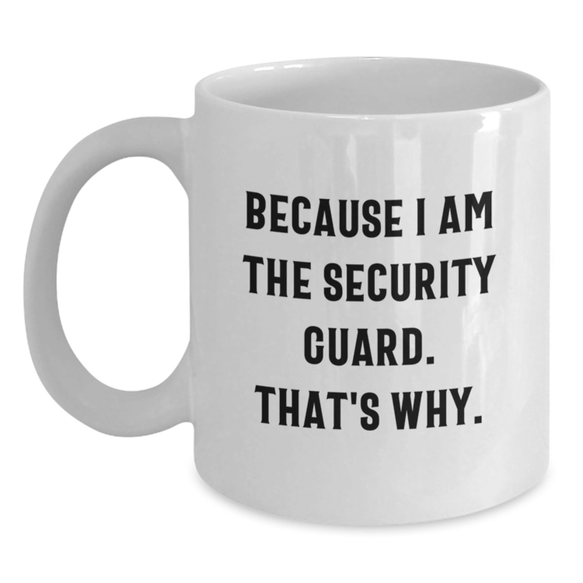 Funny Security Guard Gifts for Men - White Coffee Mug, 'Because I Am The Security Guard. That's Why.' - Perfect Birthday Unique Gifts from Friends - Main