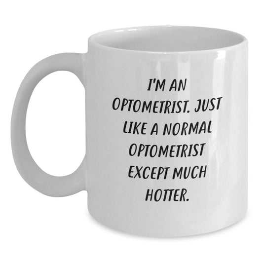 Funny Optometrist Gifts from Friends - I'm An Optometrist, Except Much Hotter, White Coffee Mug for Optometrist Graduation - Main