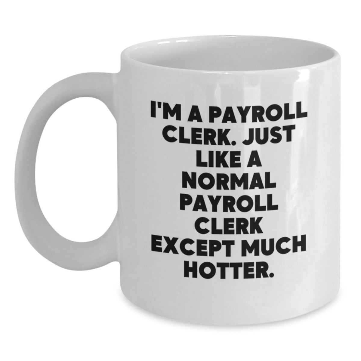 Funny Payroll Clerk Gifts for Friends, Valentine's Unique White Coffee Mugs, I'm A Payroll Clerk Except Much Hotter Humor - Main