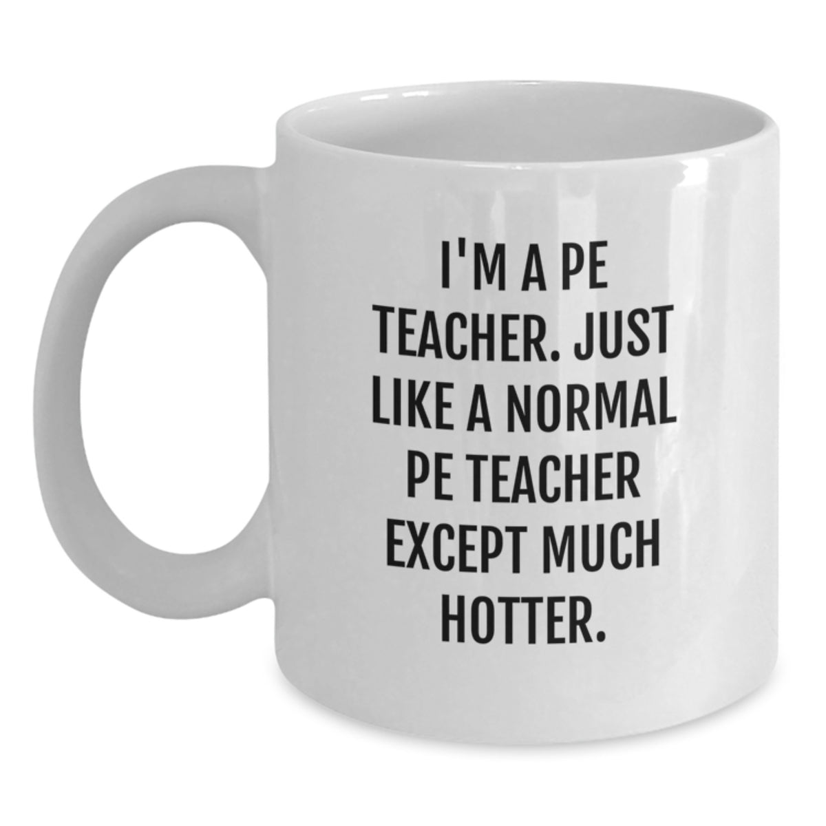 Funny PE Teacher Gifts for Him, Birthday Unique Coffee Mugs from Friends - 'I'm A Pe Teacher. Just Like A Normal Pe Teacher Except Much Hotter.' - Main