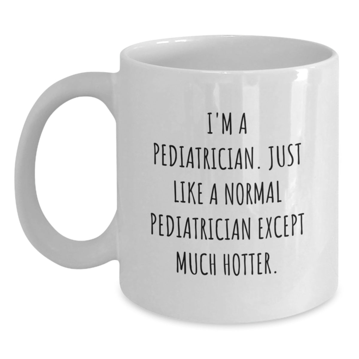 Funny Pediatrician Gifts from Women - Valentine's Unique Gifts for Pediatrician - White Coffee Mug, I'm A Pediatrician Just Like A Normal Pediatrician Except Much Hotter. - Main