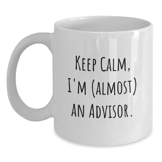 Funny Advisor Gifts from Friends, 'Keep Calm, I'm (almost) An Advisor.', White Coffee Mug for Birthday, Unique Gifts for Advisor, White Ceramic Mug, Microwave and Dishwasher Safe - Main