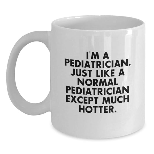 Funny Pediatrician Gifts for Men - White Coffee Mug with I'm A Pediatrician Except Much Hotter - Main