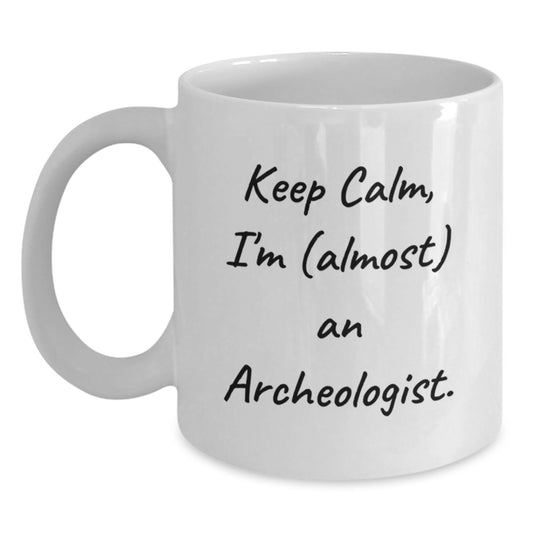Funny 'Keep Calm, I'm (almost) An Archeologist.' Gifts for Archeologist Friends and Family - Unique White Coffee Mug for Birthday - Main