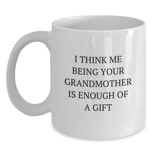 Funny Grandmother Gifts from Men to Grandmother, White Coffee Mugs for Grandmother, Graduation Unique Gifts for Grandma, 'I Think Me Being Your Grandmother Is Enough Of A Gift' - Main