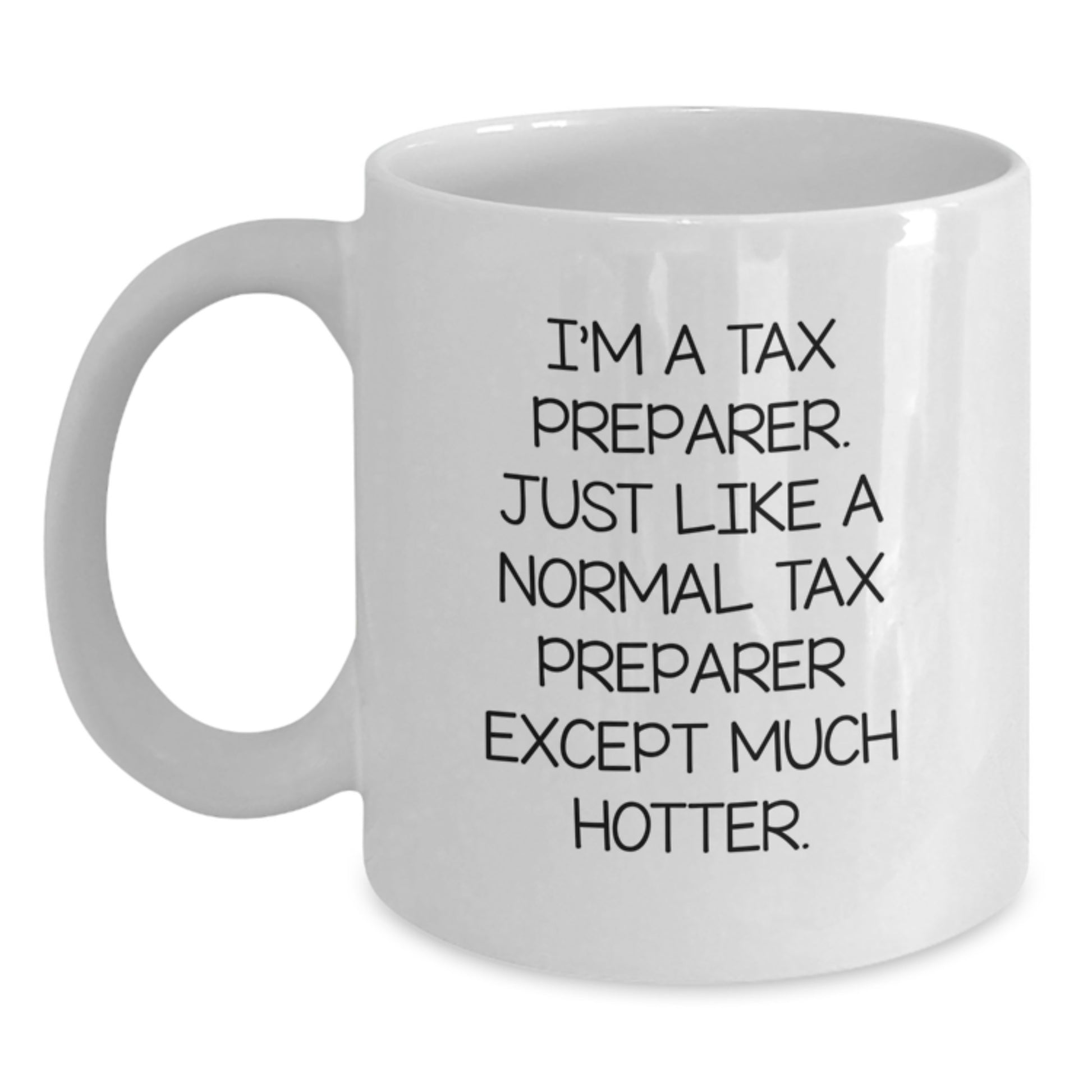 Funny Tax Preparer Gifts for Men from Friends, White Coffee Mug, I'm A Tax Preparer Just Like A Normal Tax Preparer Except Much Hotter. - Main
