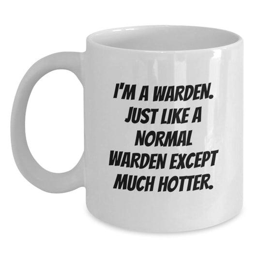 Funny Warden Gifts for Men - I'm A Warden. Just Like A Normal Warden Except Much Hotter. White Coffee Mug for Warden Enthusiasts, Graduation Unique Gifts from Friends, Coworkers - 11oz, 15oz - Main