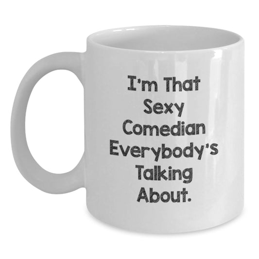Funny Comedian Gifts for Him - I'm That Sexy Comedian Everybody's Talking About. White Coffee Mug, Birthday Unique Gifts from Friends to Men - Main