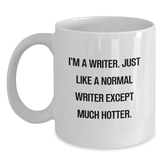 Funny Writer Gifts for Valentine's, White Coffee Mugs with 'I'm A Writer. Just Like A Normal Writer Except Much Hotter.' Quote, Gifts from Friends to Writer - Main