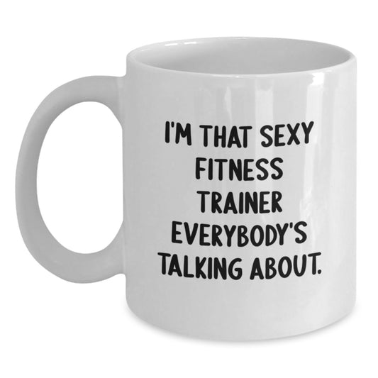 Funny Fitness Trainer Gifts from Friends, Unique I'm That Sexy Fitness Trainer Everybody's Talking About. White Coffee Mug for Birthday - Main