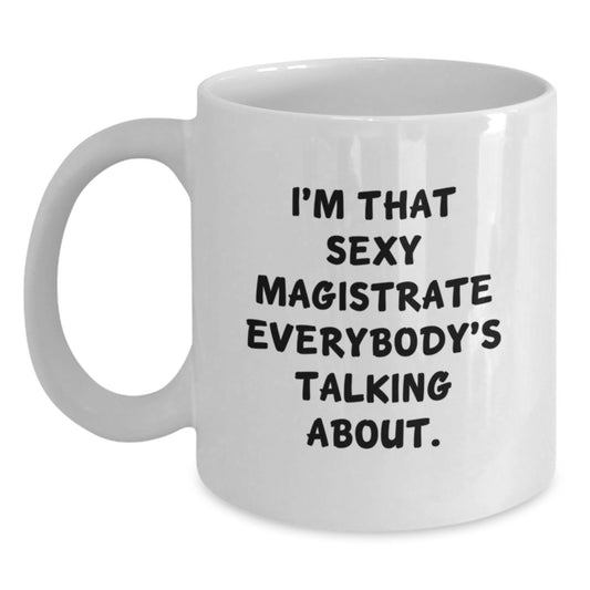 Funny Magistrate Gifts for Her from Friends on Birthday - I'm That Sexy Magistrate Everybody's Talking About. White Coffee Mug, 11oz or 15oz Capacity, Ceramic, Microwave and Dishwasher Safe - Main