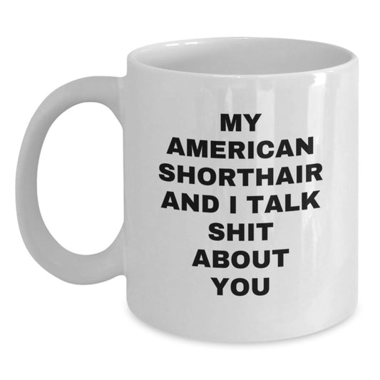 Funny American Shorthair Cat Gifts for Men, Unique Graduation Coffee Mug, White Ceramic 11oz or 15oz Mug with My American Shorthair And I Talk Shit About You Quote - Main