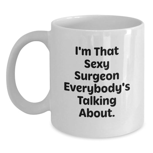 Funny Surgeon Gifts from Friends for Birthday Unique Presents White Coffee Mug I'm That Sexy Surgeon Everybody's Talking About. - Main