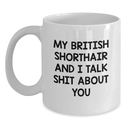 Funny British Shorthair Cat White Coffee Mugs for Mom Gift Ideas, Gifts from Men to Women, Friends, or Family on Mother's Day - My British Shorthair And I Talk Shit About You Quote - Main