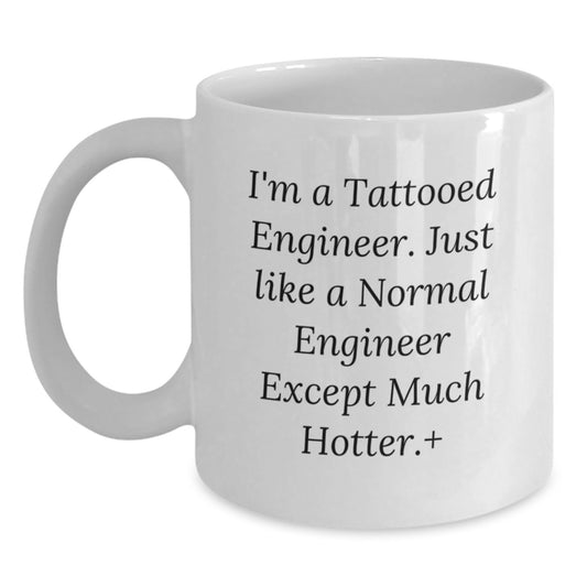 Funny Engineer Gifts for Men - I'm A Tattooed Engineer. Just Like A Normal Engineer Except Much Hotter.+, White Coffee Mug, Birthday Unique Presents from Friends - Main