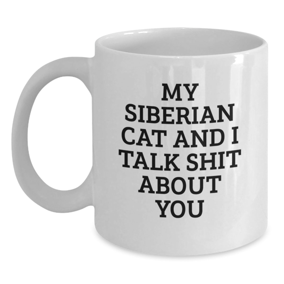 Siberian Cat Lover Funny Birthday Unique Gifts from Friends for Men White Coffee Mug - 'My Siberian Cat And I Talk Shit About You, Birthday Unique Gifts for Friends, Family, Coworkers - Main