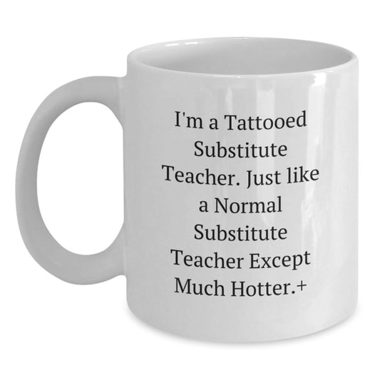 Funny Substitute Teacher Gifts for Women - Unique White Coffee Mug - I'm A Tattooed Substitute Teacher - Christmas Unique Gifts from Women - Main