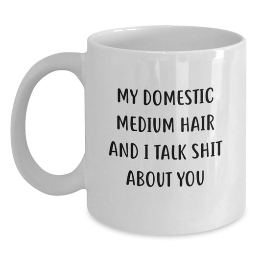 Funny Domestic Medium Hair Gifts for Men, White Coffee Mugs with 'My Domestic Medium Hair And I Talk Shit About You' Quote, Gifts from Friends or Family for Father's Day - Main