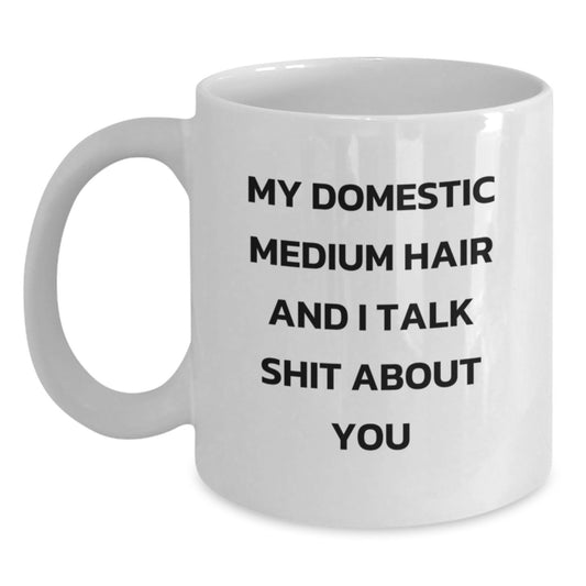 Funny Domestic Medium Hair Gifts for Dad White Coffee Mug with Quote My Domestic Medium Hair And I Talk Shit About You Gifts from Family - Main