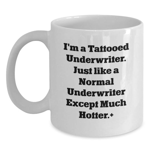 Funny Underwriter Gifts from Friends, Unique White Coffee Mug for Birthday, 'I'm A Tattooed Underwriter. Just Like A Normal Underwriter Except Much Hotter.' - Main