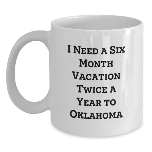 Oklahoma Enthusiast Gifts from Friends, Unique Funny Mugs for Birthday Oklahoma, 'I Need A Six Month Vacation Twice A Year' Inspiration - Main