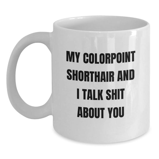 Funny Colorpoint Shorthair Cat Gifts for Birthday - Gifts from Family to Colorpoint Shorthair Cat Lover - White Coffee Mug with My Colorpoint Shorthair And I Talk Shit About You Quote - Main