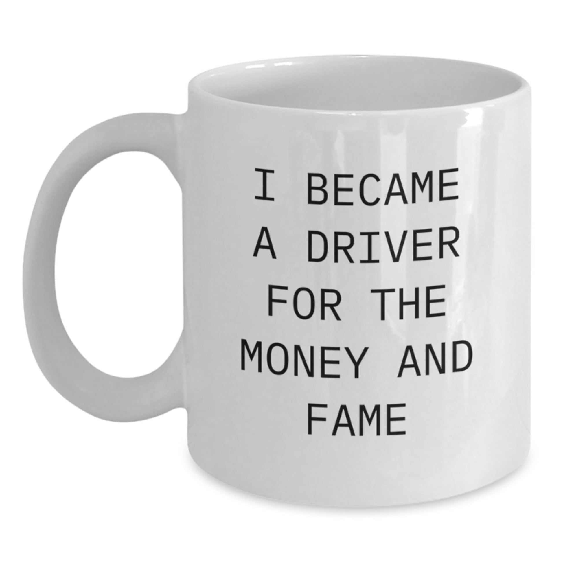 Funny Driver Gifts for Him - White Coffee Mug I Became A Driver For The Money And Fame - Unique Graduation Mugs from Friends, Family, Coworkers - Main