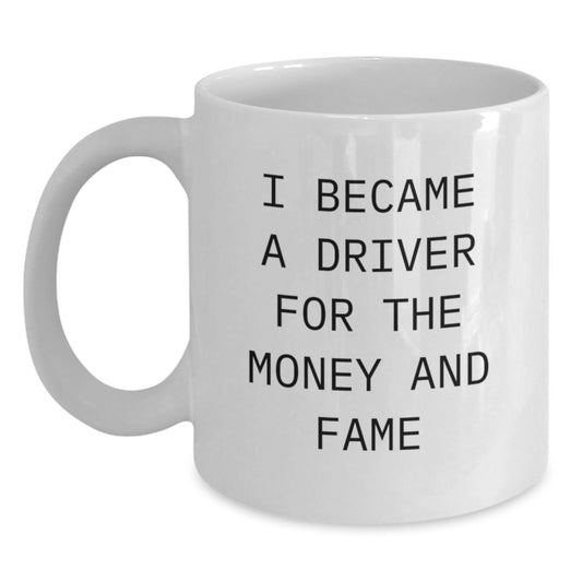 Funny Driver Gifts for Him - White Coffee Mug I Became A Driver For The Money And Fame - Unique Graduation Mugs from Friends, Family, Coworkers - Main
