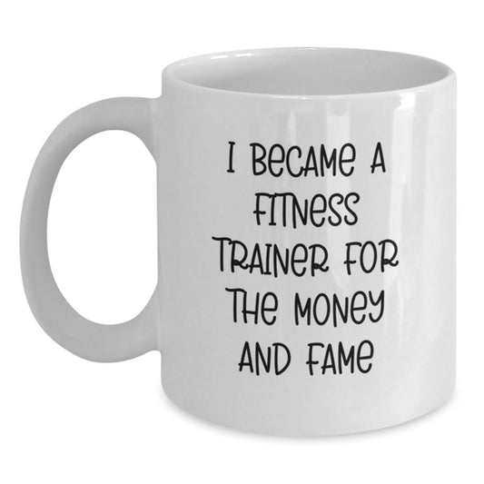 Funny Fitness Trainer White Coffee Mugs Gifts for Men from Family - 'I Became A Fitness Trainer For The Money And Fame' Graduation Unique Gifts - Main
