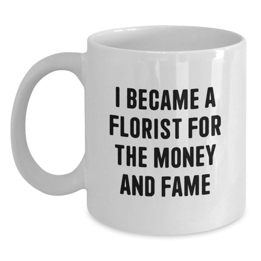Funny Florist Gifts, White Coffee Mug, 'I Became A Florist For The Money And Fame' Quote, Birthday Unique Gifts from Friends to Florist - Main