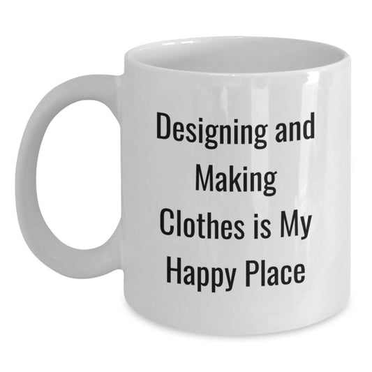 Designing and Making Clothes Enthusiasts White Coffee Mug Funny Quote Gifts for Designing and Making Clothes Lovers - Gifts from Family and Friends - Main