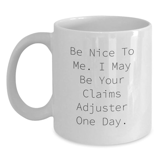 Funny Claims Adjuster Gifts for Men from Friends and Family - White Coffee Mug - Be Nice To Me I May Be Your Claims Adjuster One Day Humor - Main