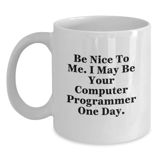 Funny Gifts for Computer Programmer Friends from Men, White Coffee Mugs with Inspirational Quote 'Be Nice To Me. I May Be Your Computer Programmer One Day.', Perfect Christmas Unique Gifts - Main