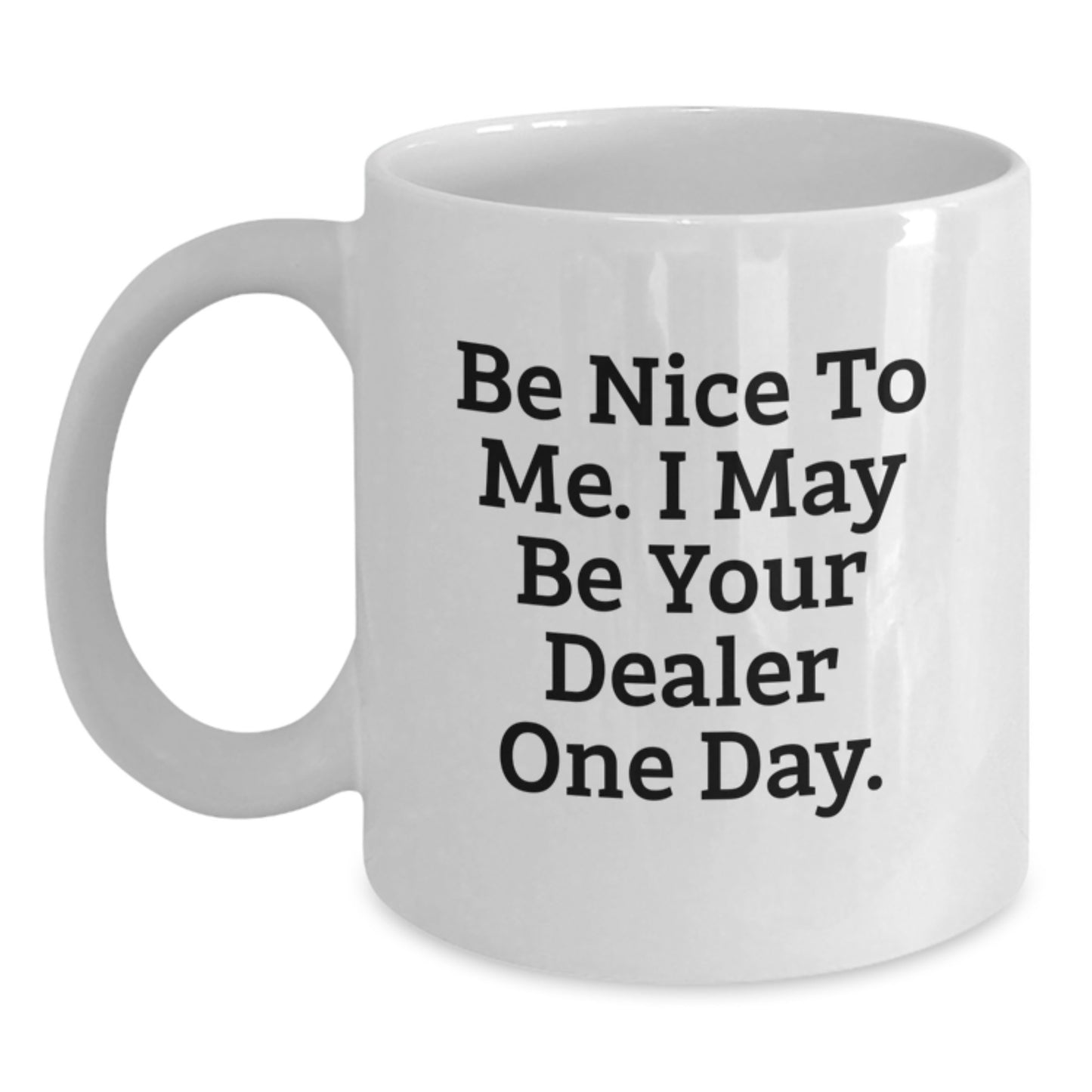 Graduation Unique Gifts from Friends and Family for Dealers, Be Nice To Me I May Be Your Dealer One Day Funny White Coffee Mug - Main