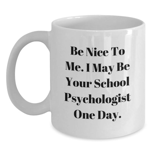 Funny School Psychologist Gifts, Be Nice To Me, White Coffee Mug, Graduation Unique Gifts from Family, Friends, Coworkers, School Psychologist - Main