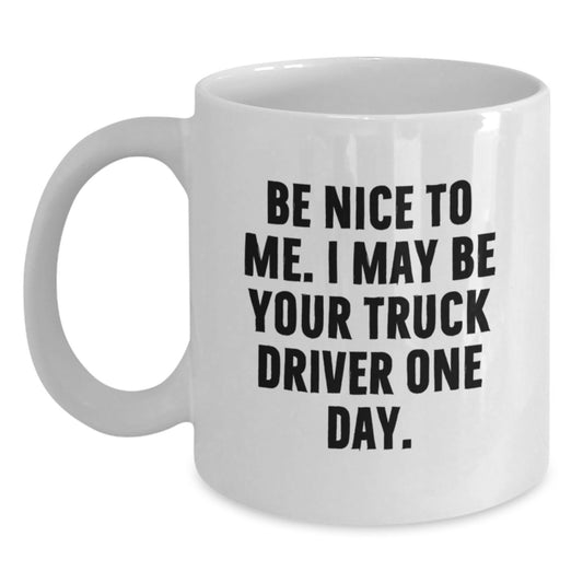 Funny Truck Driver White Coffee Mug Gifts from Friends for Birthday with Quote 'Be Nice To Me' - Main