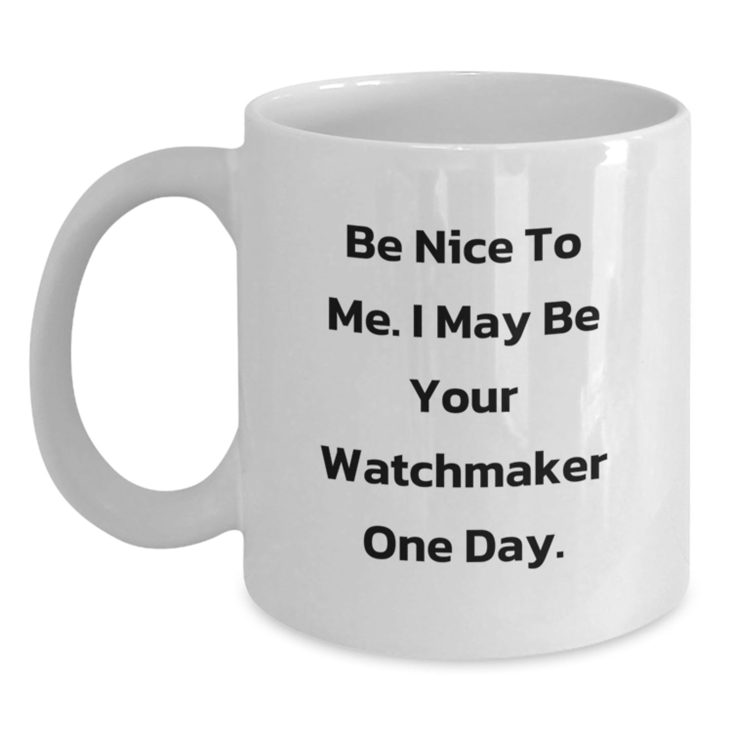 Funny Watchmaker Gifts from Friends, Unique White Coffee Mugs for Watchmaker, Be Nice To Me, One Day You'll Need a Watchmaker - Main
