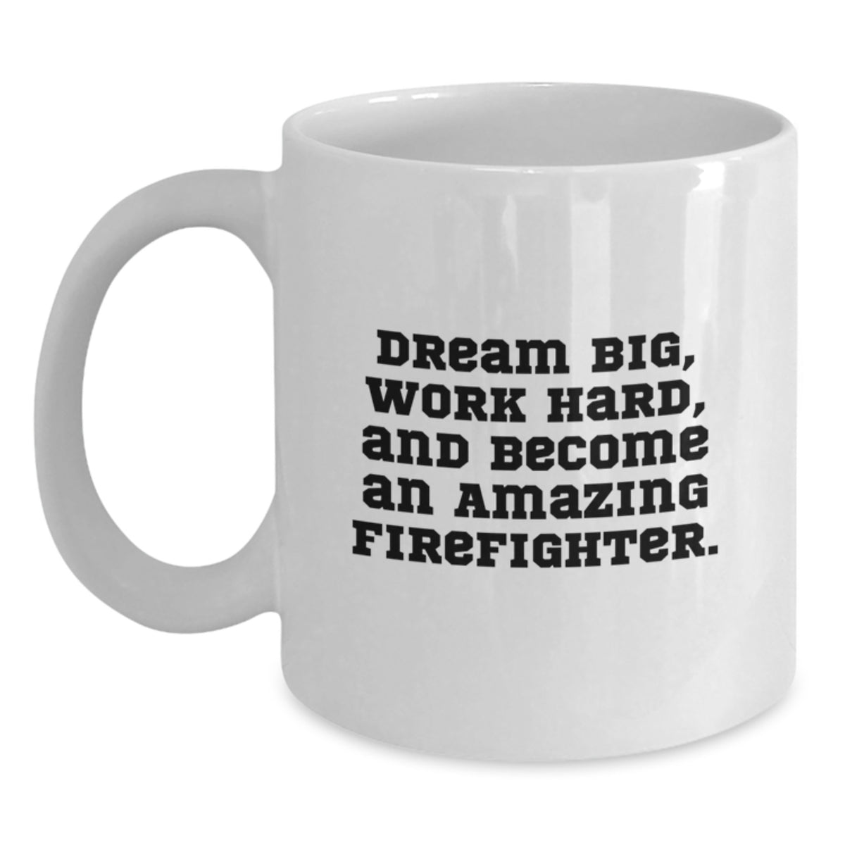 Funny Firefighter Gifts from Friends, Firefighter Birthday Unique Gifts, White Coffee Mug 'Dream Big, Work Hard, And Become An Amazing Firefighter.' - Main