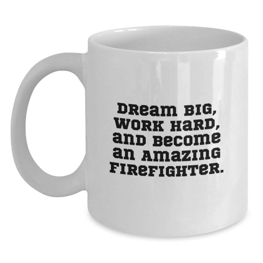 Funny Firefighter Gifts from Friends, Firefighter Birthday Unique Gifts, White Coffee Mug 'Dream Big, Work Hard, And Become An Amazing Firefighter.' - Main
