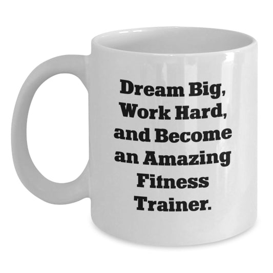 Gifts from Friends and Family for Fitness Trainers, Perfect White Coffee Mug for Birthday Unique Gifts, Dream Big Work Hard Become Amazing Fitness Trainer - Main