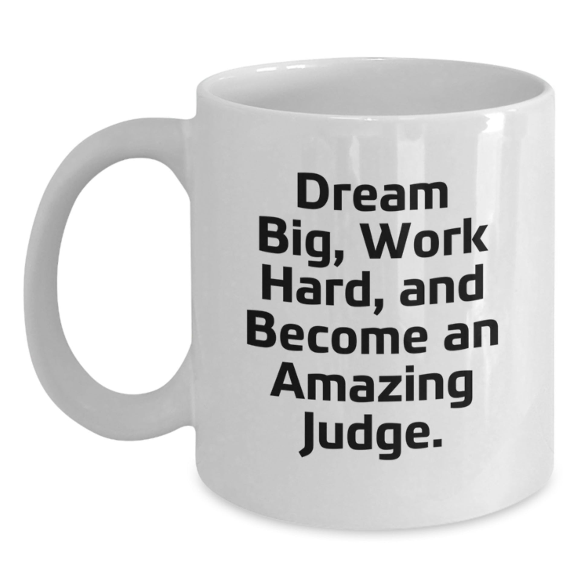Judge Gifts - White Coffee Mug, 'Dream Big, Work Hard, And Become An Amazing Judge.' Inspirational Quote for Birthday, Gifts from Friends to Judge - Main