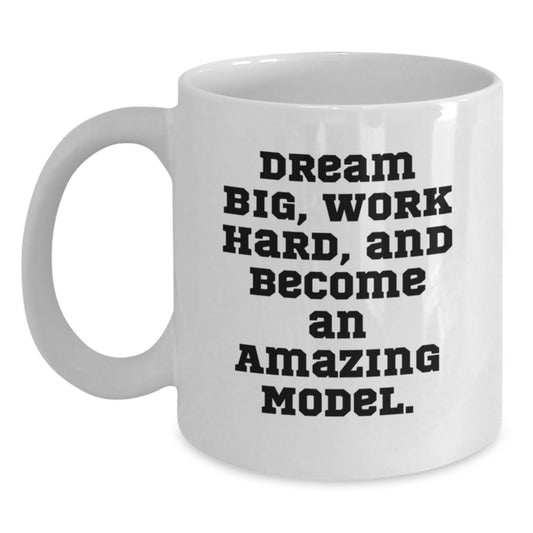 Funny Inspirational Gifts from Men to Model Friends on Birthday White Coffee Mug - Dream Big, Work Hard, Become Amazing Model - Main