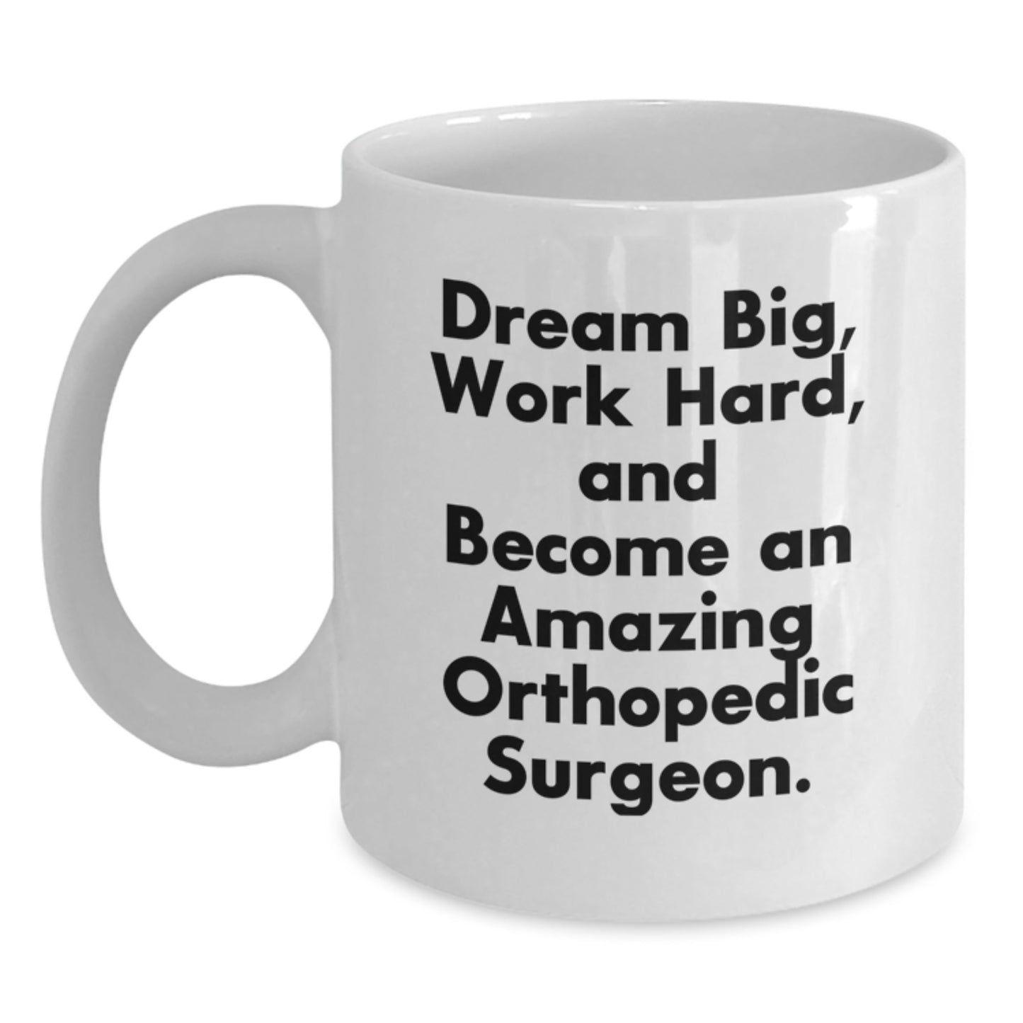 Funny Orthopedic Surgeon Gifts for Birthday - White Coffee Mug, 'Dream Big Work Hard And Become An Amazing Orthopedic Surgeon.' - Gifts from Friends for Him - Main