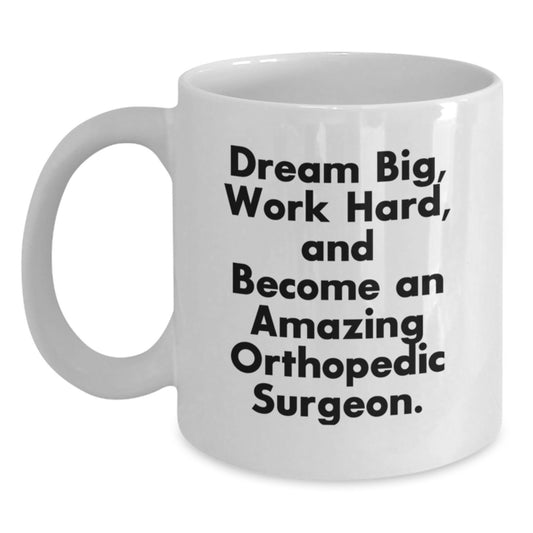 Funny Orthopedic Surgeon Gifts for Birthday - White Coffee Mug, 'Dream Big Work Hard And Become An Amazing Orthopedic Surgeon.' - Gifts from Friends for Him - Main