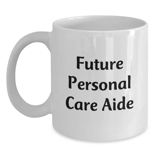 Funny Inspirational Gifts from Friends for Future Personal Care Aide - White Coffee Mug, 11oz or 15oz Capacity, Ceramic, Microwave and Dishwasher Safe - Main