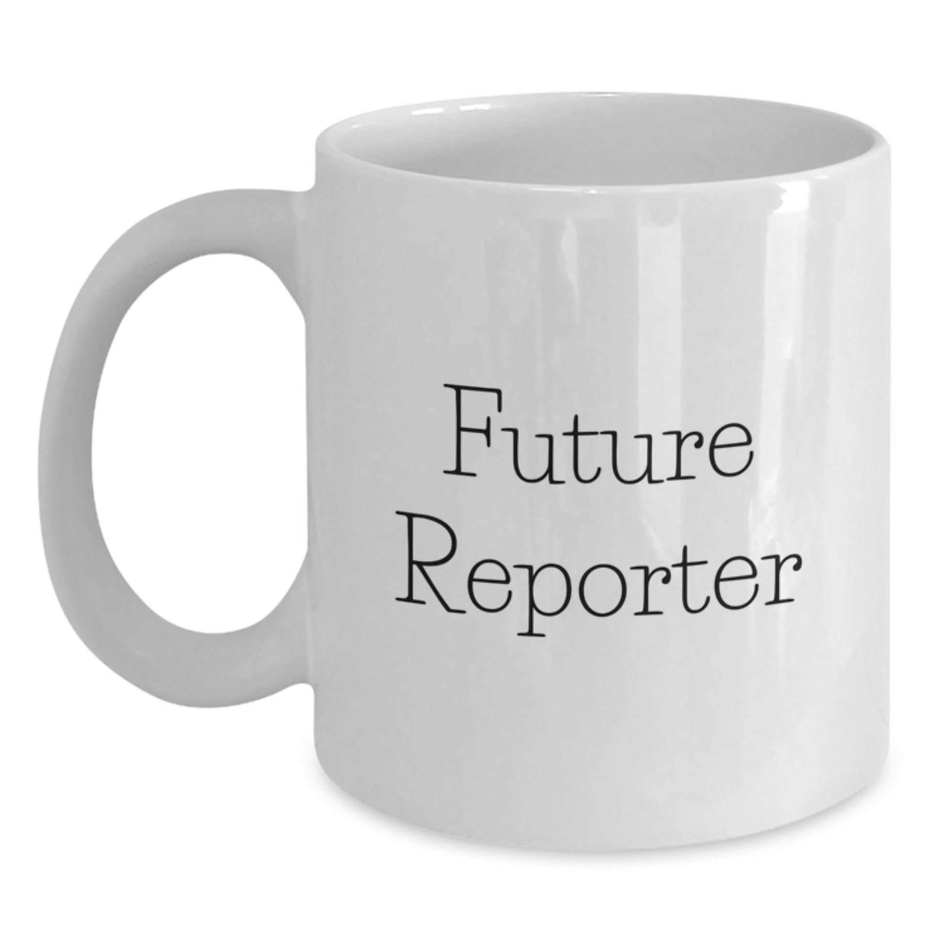 Funny Future Reporter Quote White Coffee Mug, Gifts for Reporter, Men, or Women, Graduation Unique Gifts from Friends, Coworkers, or Family - Main